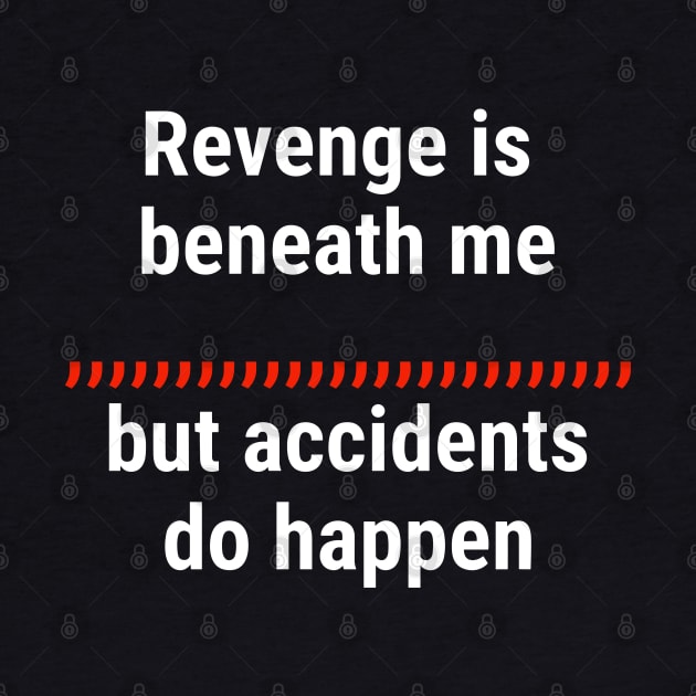 Revenge is beneath me, but accidents do happen White by sapphire seaside studio